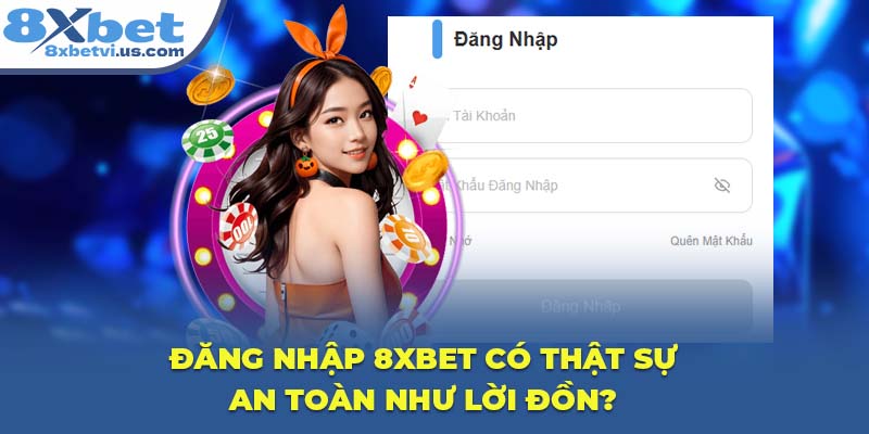 Đăng nhập 8XBET có thật sự an toàn như lời đồn?